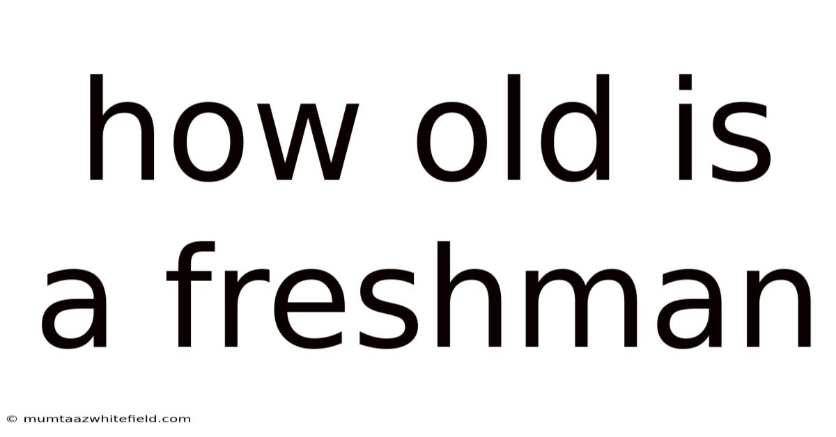 How Old Is A Freshman