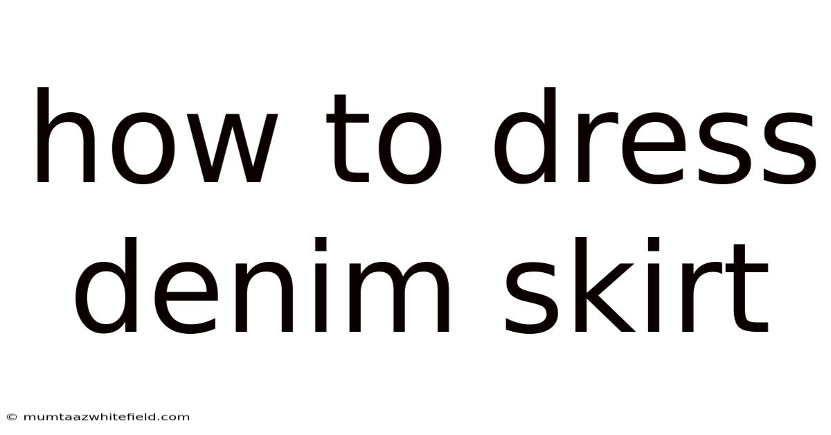 How To Dress Denim Skirt