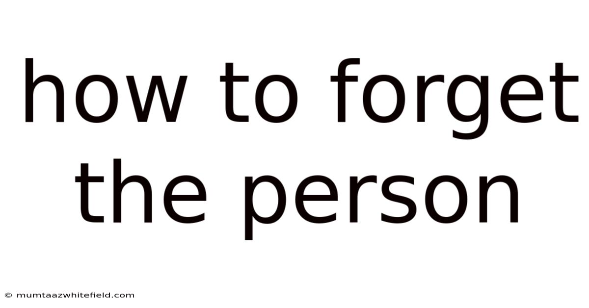 How To Forget The Person