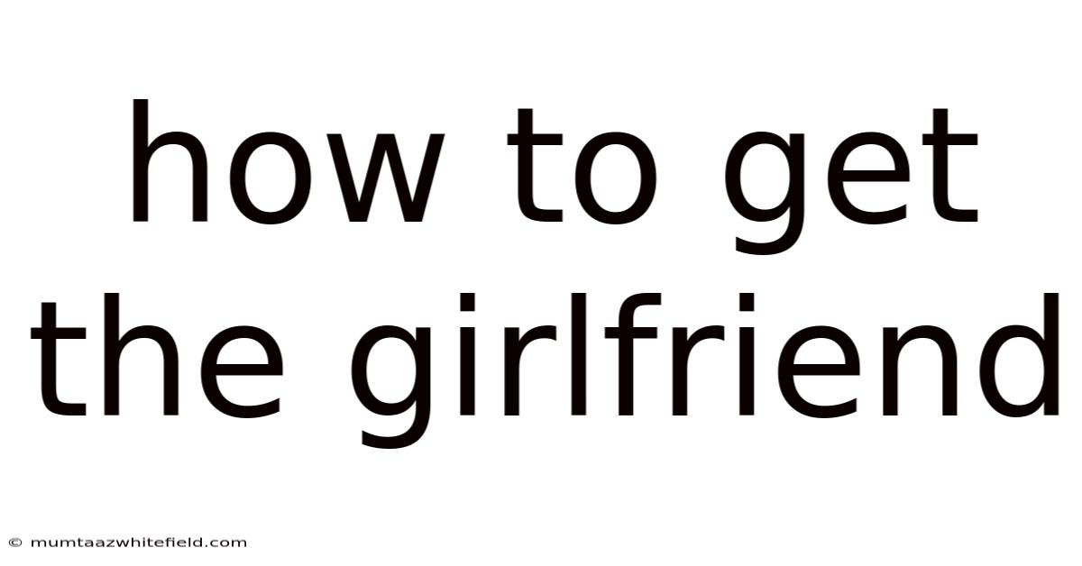 How To Get The Girlfriend