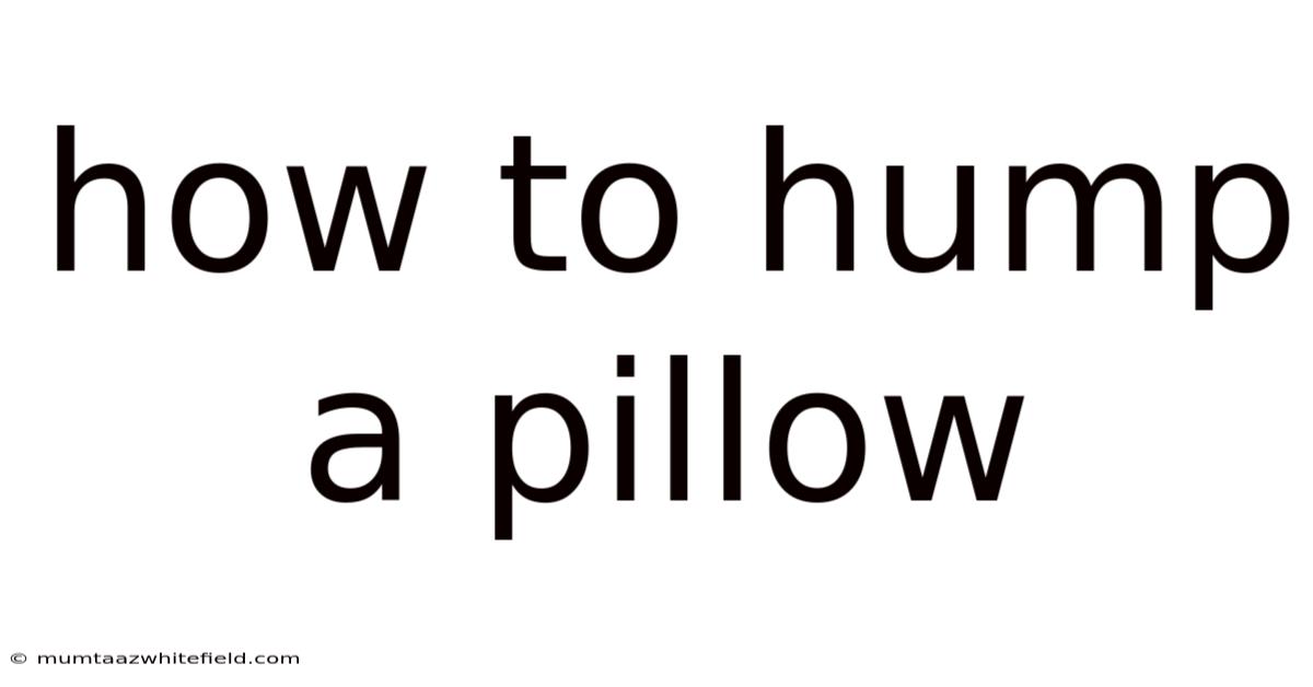 How To Hump A Pillow