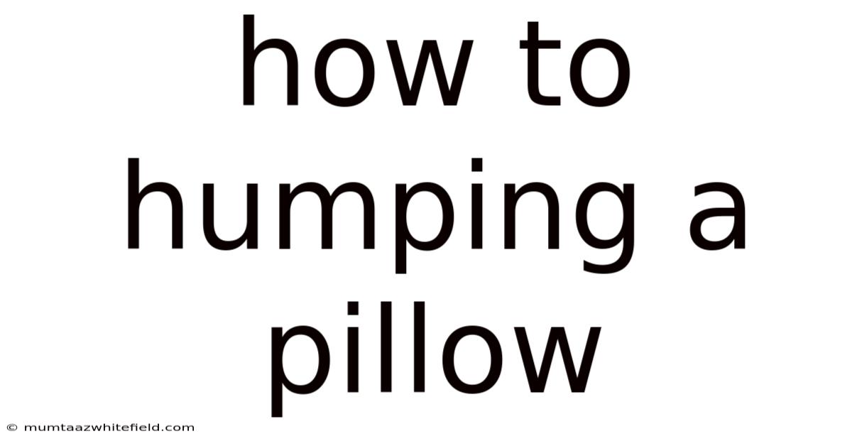 How To Humping A Pillow