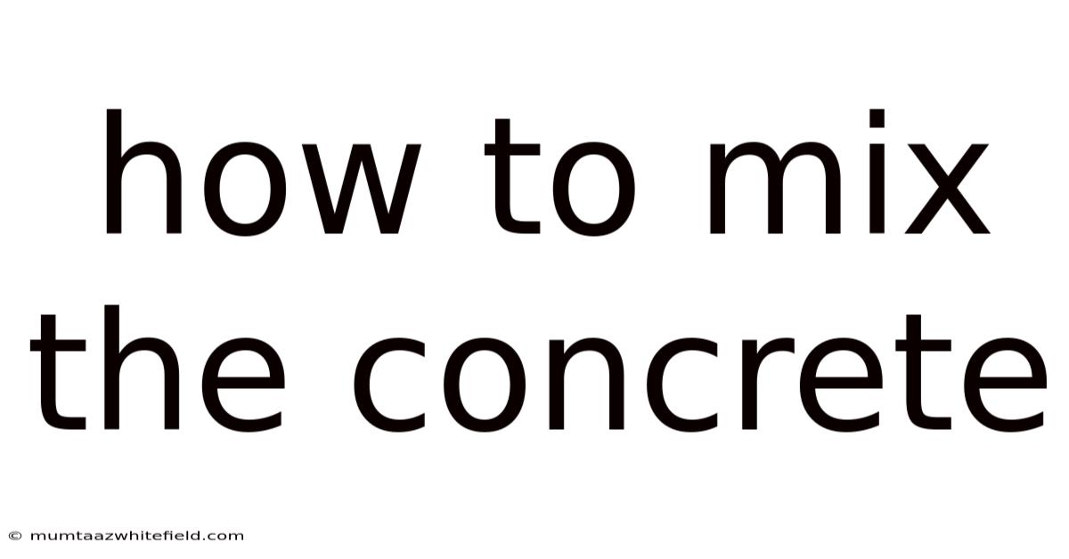 How To Mix The Concrete