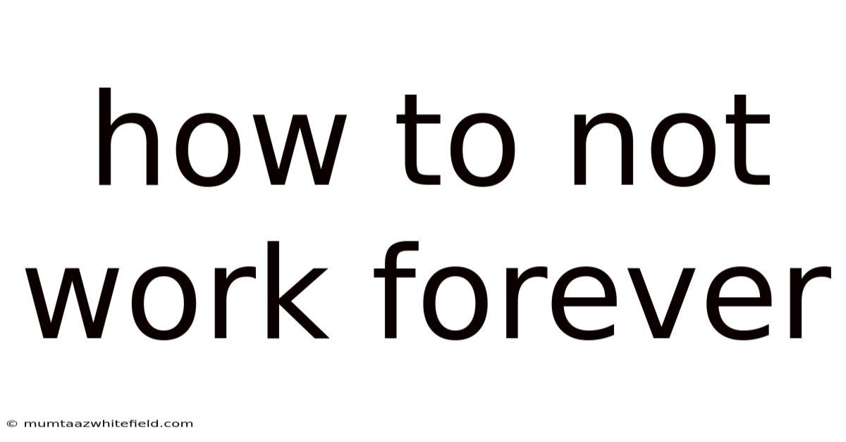 How To Not Work Forever