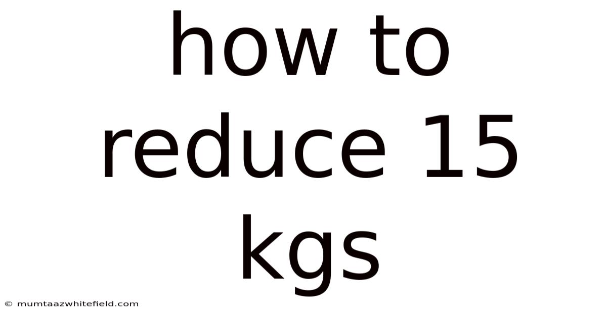 How To Reduce 15 Kgs
