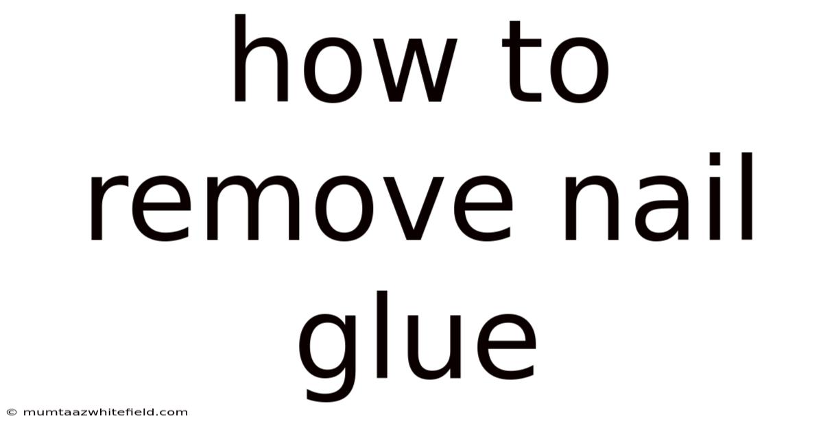 How To Remove Nail Glue
