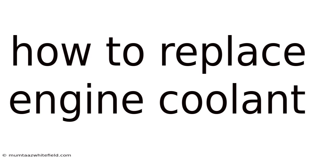 How To Replace Engine Coolant