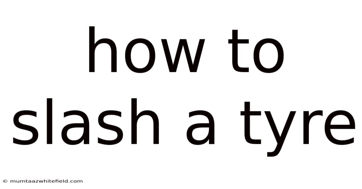 How To Slash A Tyre