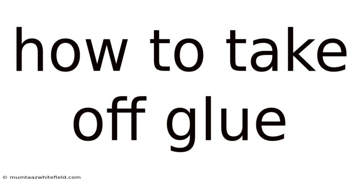 How To Take Off Glue