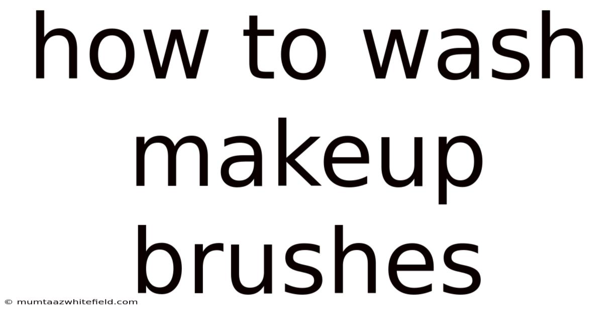 How To Wash Makeup Brushes