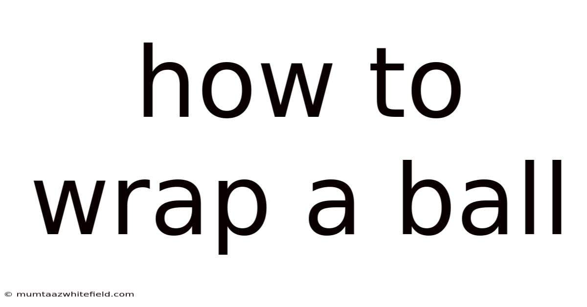 How To Wrap A Ball