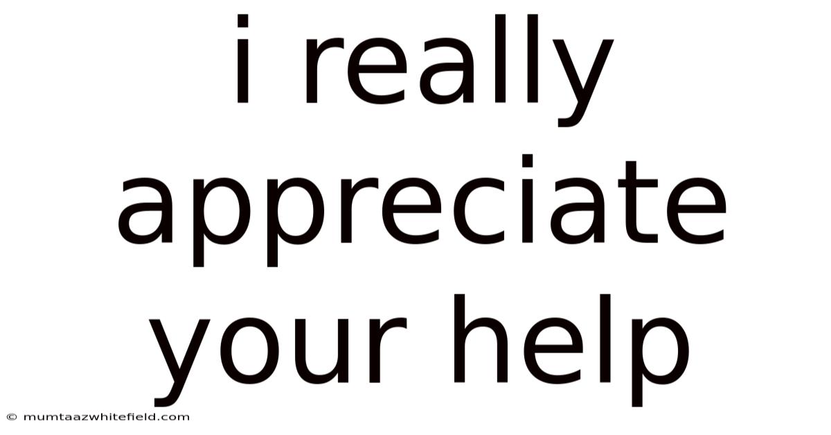 I Really Appreciate Your Help