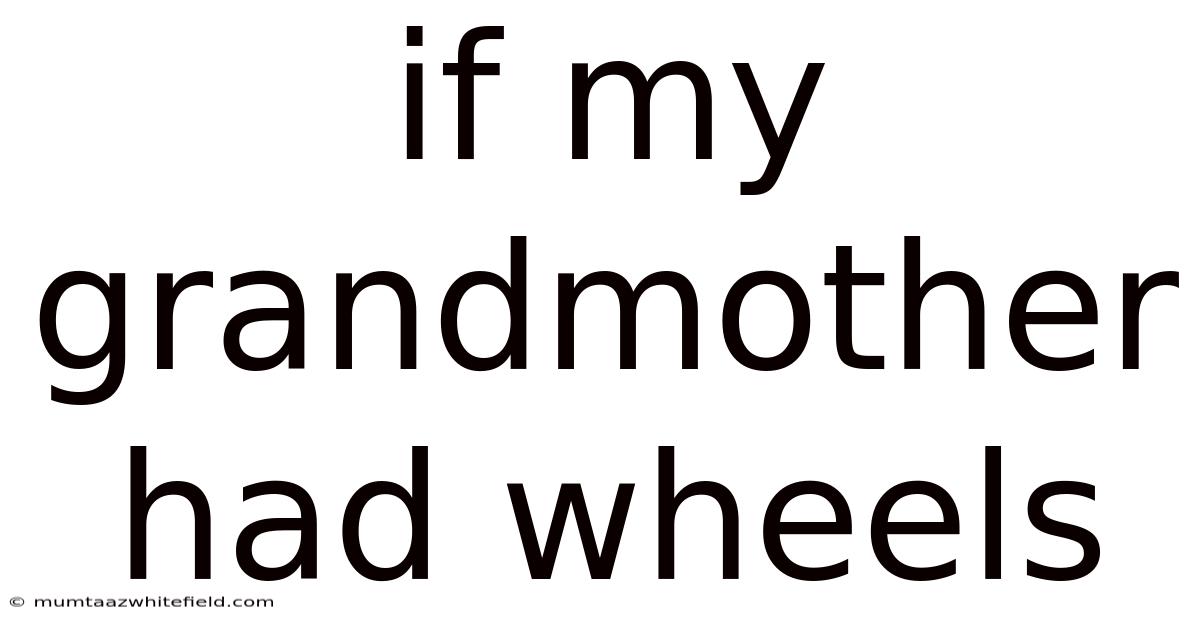 If My Grandmother Had Wheels