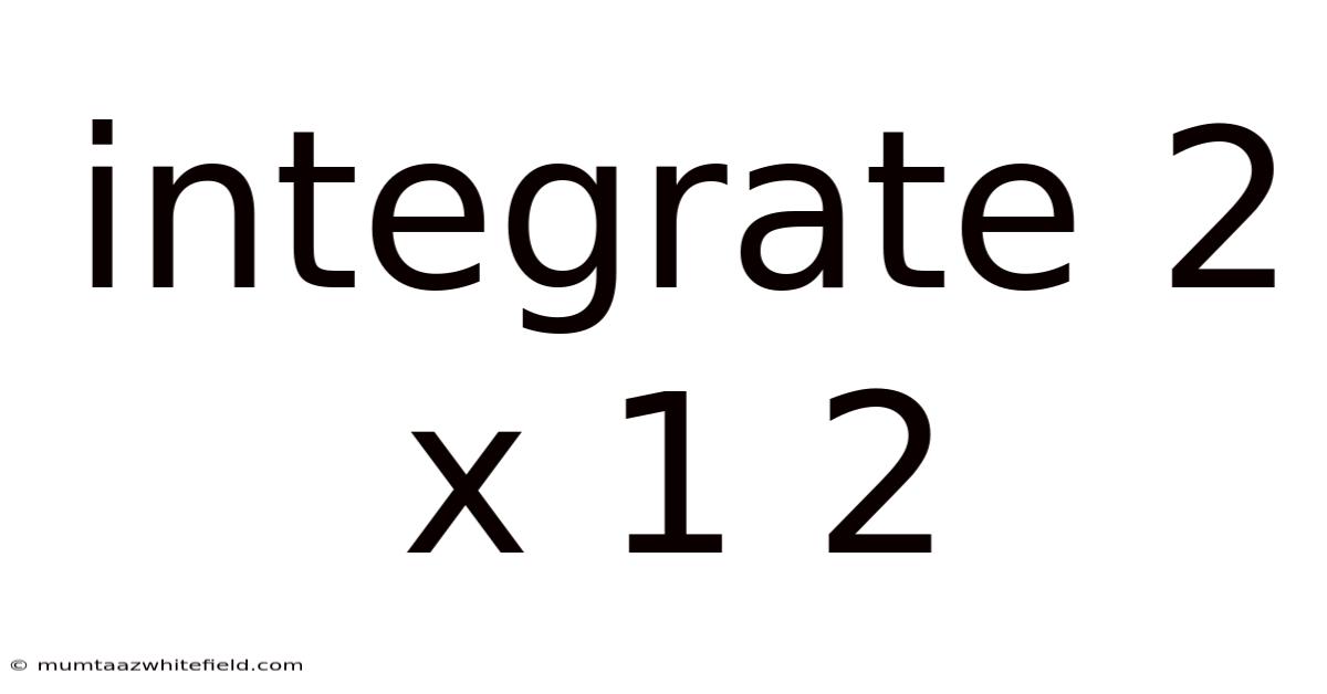 Integrate 2 X 1 2
