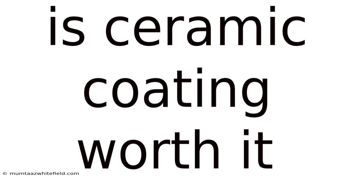 Is Ceramic Coating Worth It