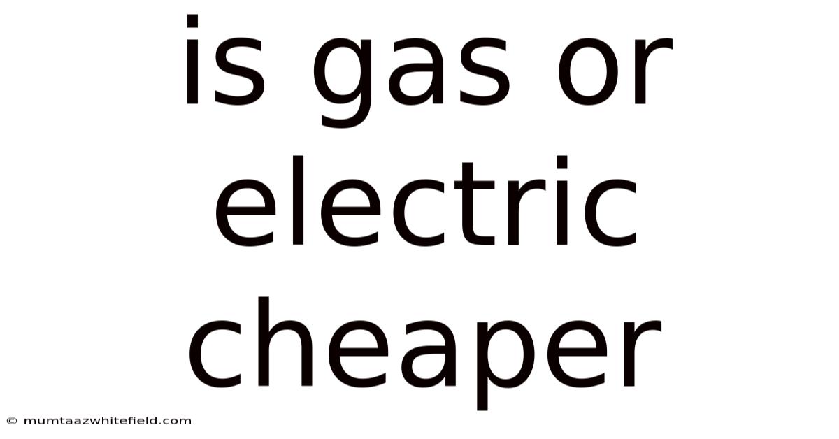 Is Gas Or Electric Cheaper