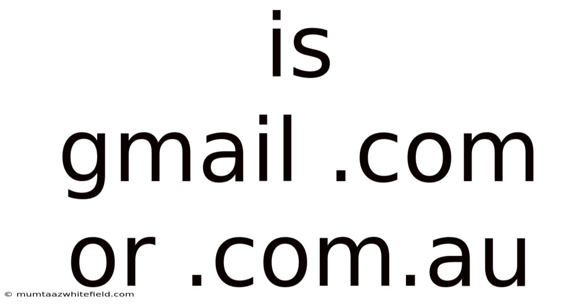 Is Gmail .com Or .com.au