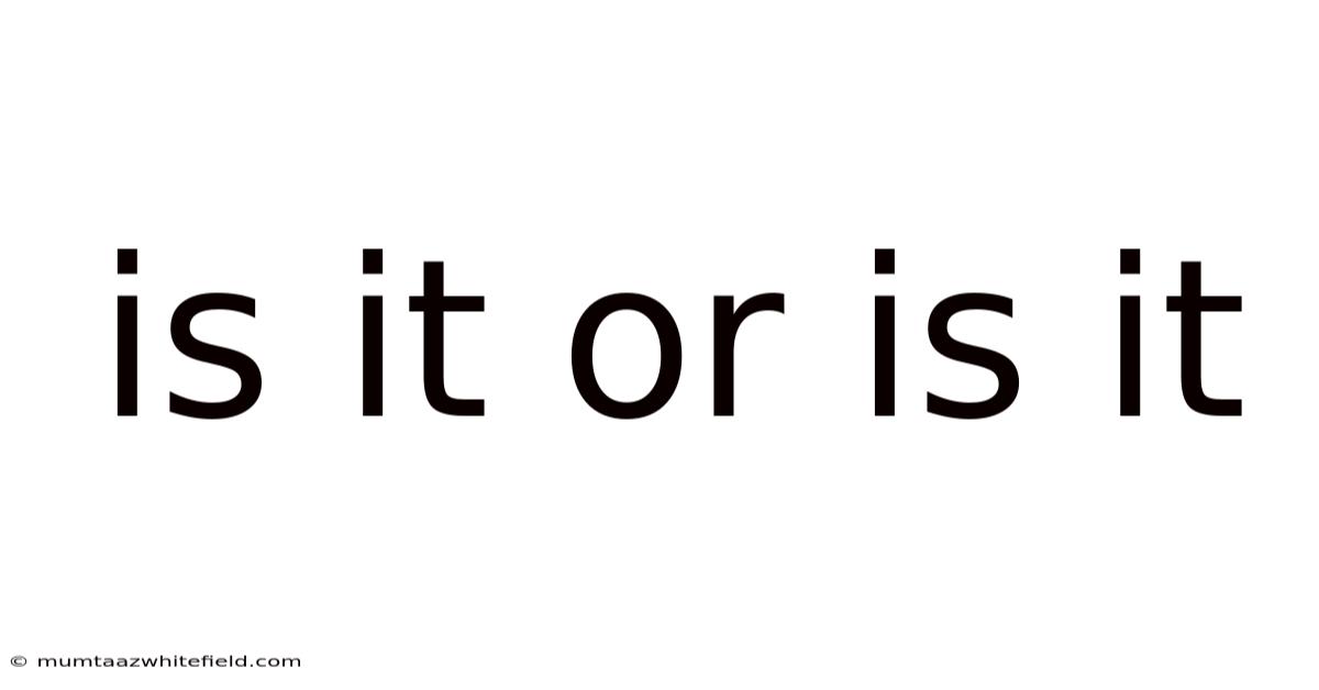 Is It Or Is It
