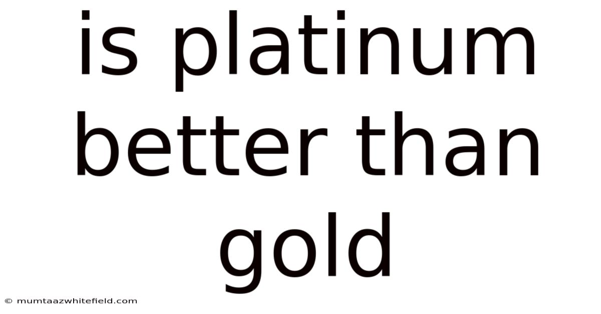 Is Platinum Better Than Gold