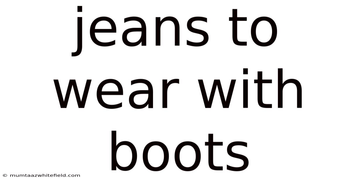 Jeans To Wear With Boots