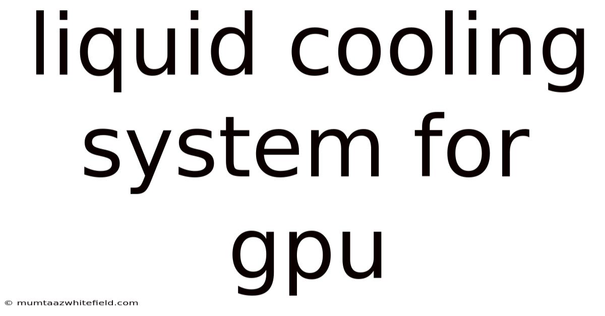 Liquid Cooling System For Gpu