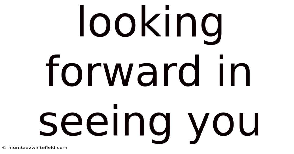 Looking Forward In Seeing You