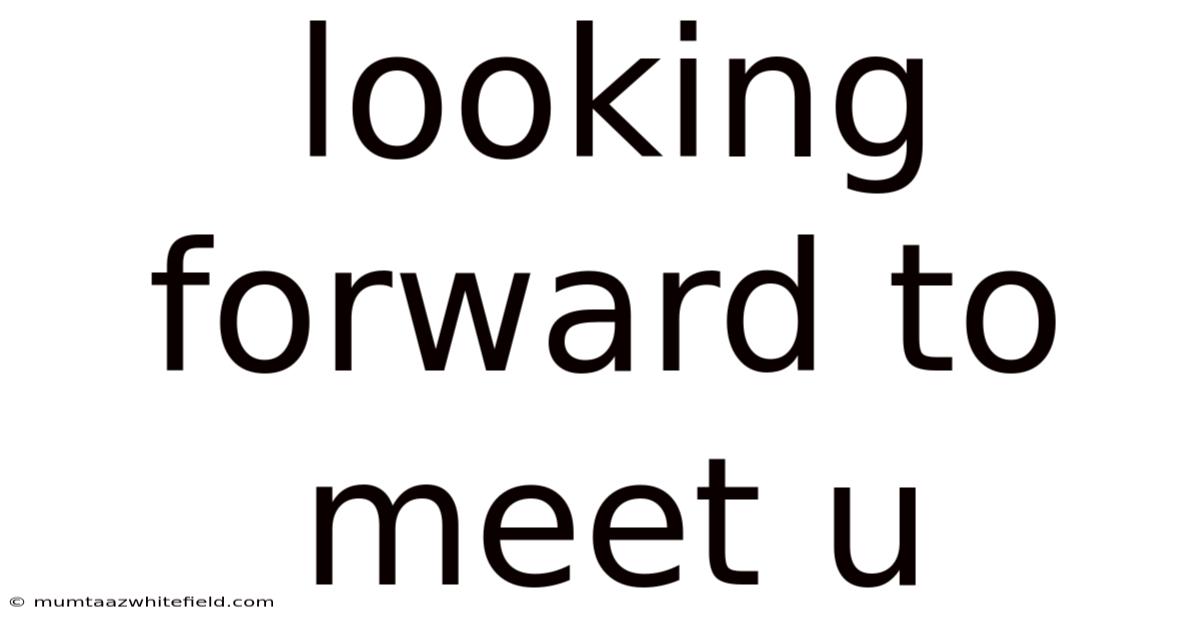 Looking Forward To Meet U