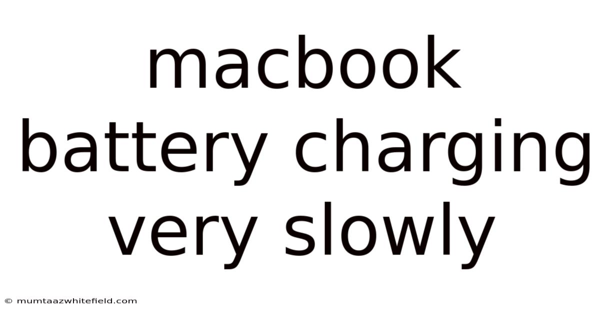 Macbook Battery Charging Very Slowly