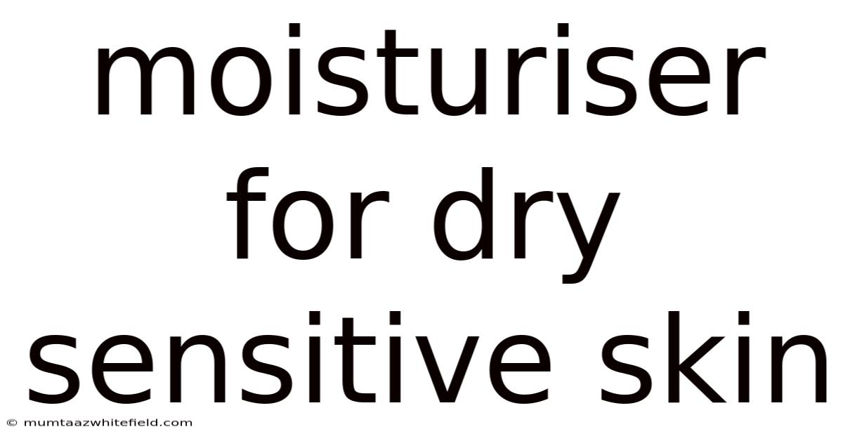 Moisturiser For Dry Sensitive Skin
