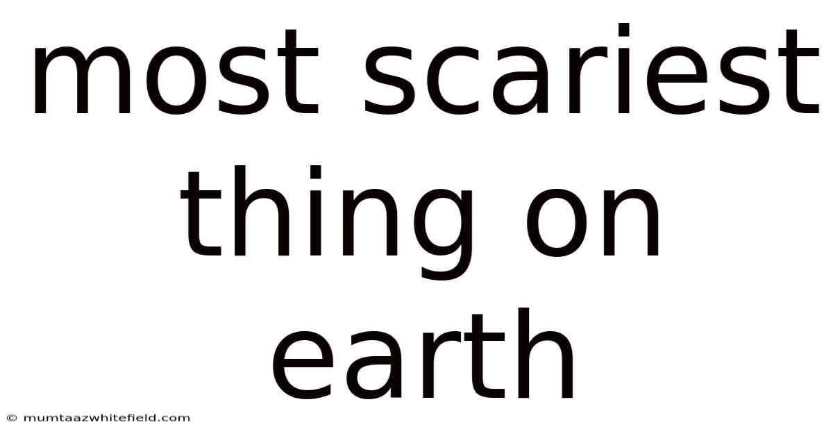 Most Scariest Thing On Earth
