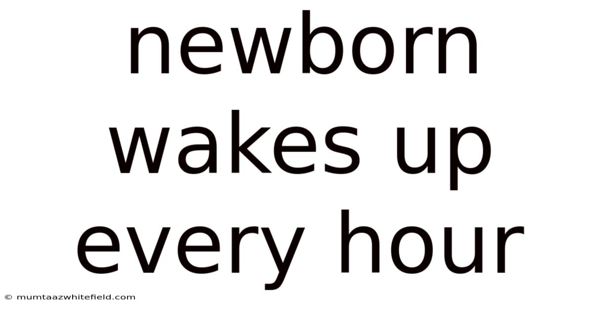 Newborn Wakes Up Every Hour