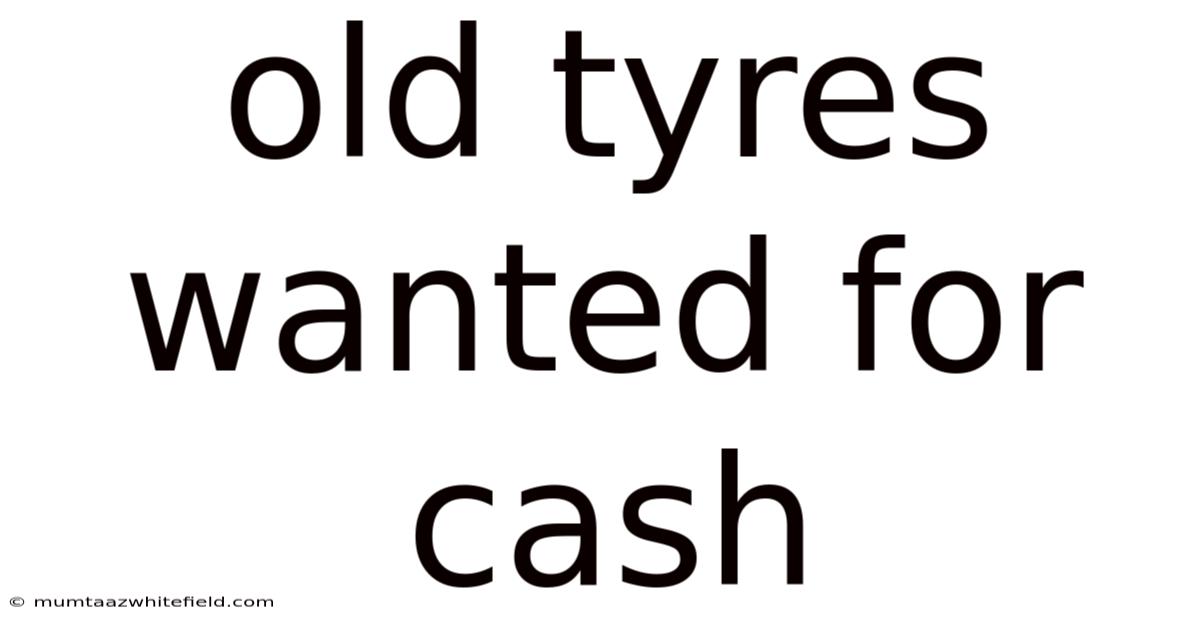 Old Tyres Wanted For Cash