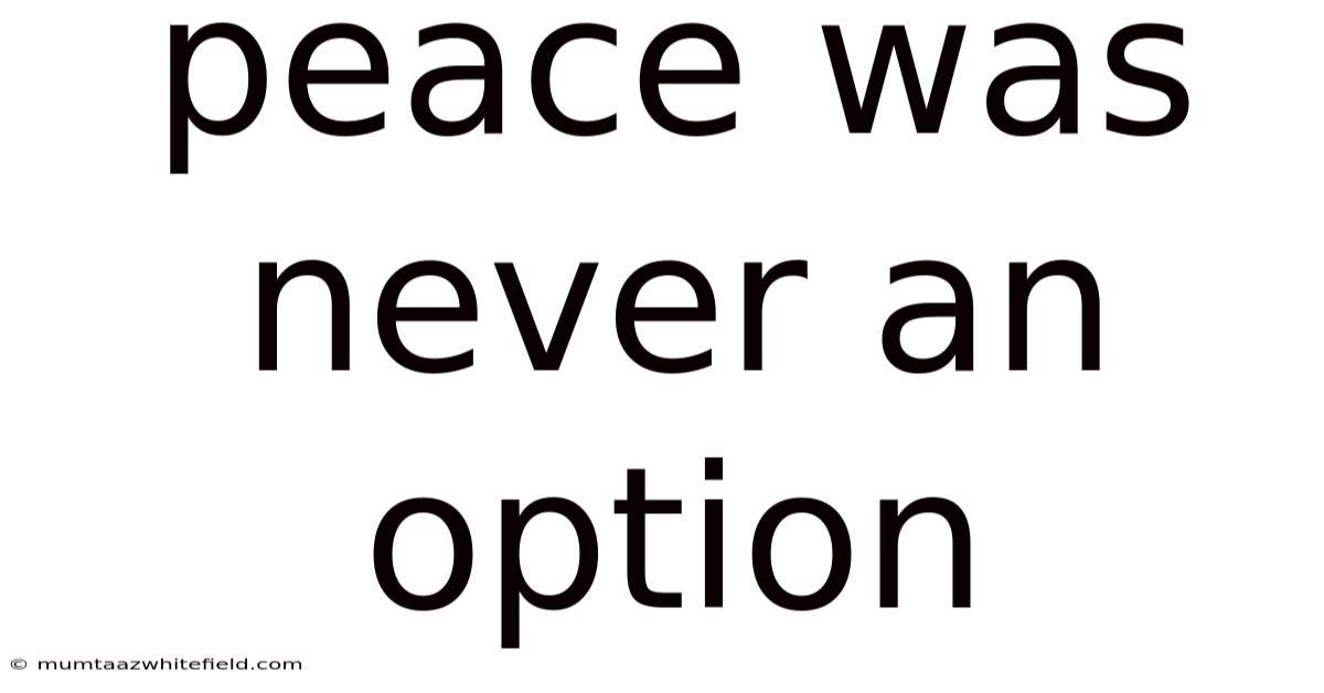 Peace Was Never An Option