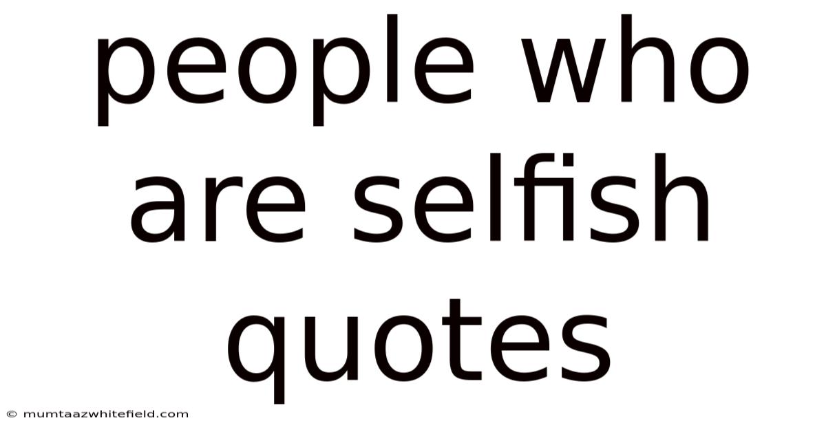 People Who Are Selfish Quotes