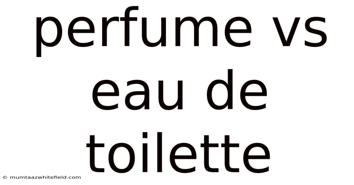 Perfume Vs Eau De Toilette