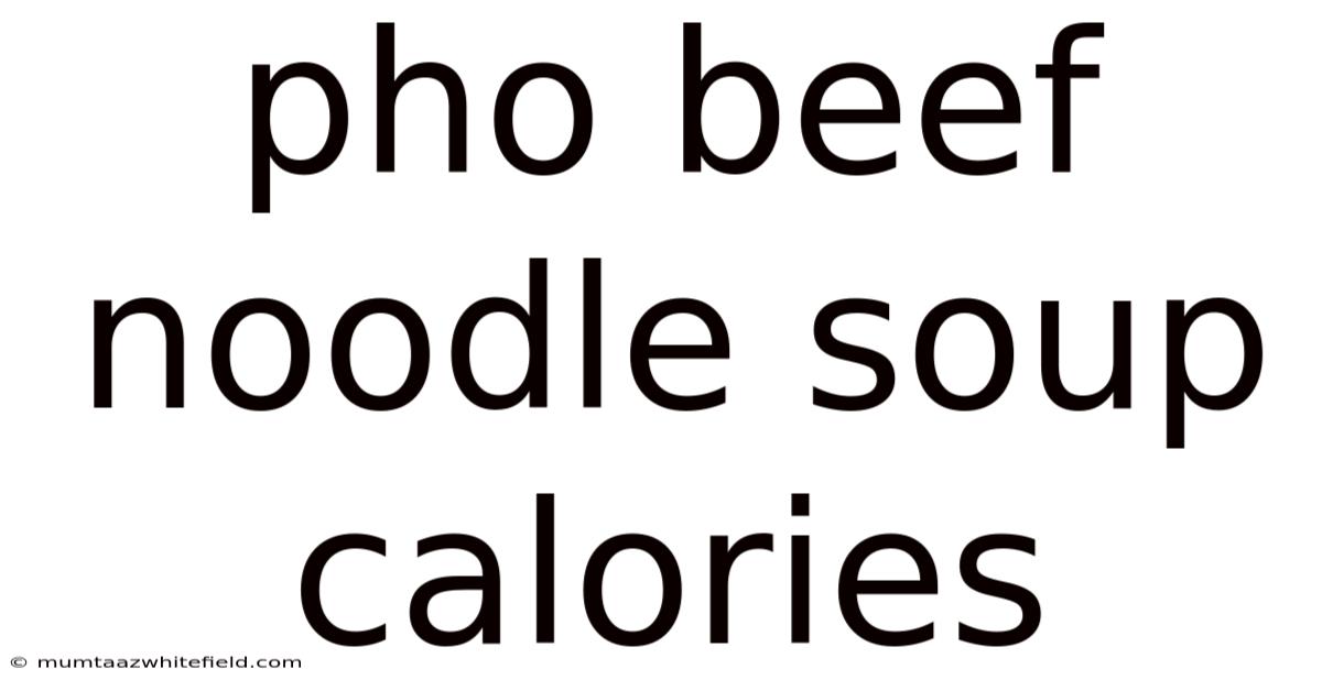 Pho Beef Noodle Soup Calories