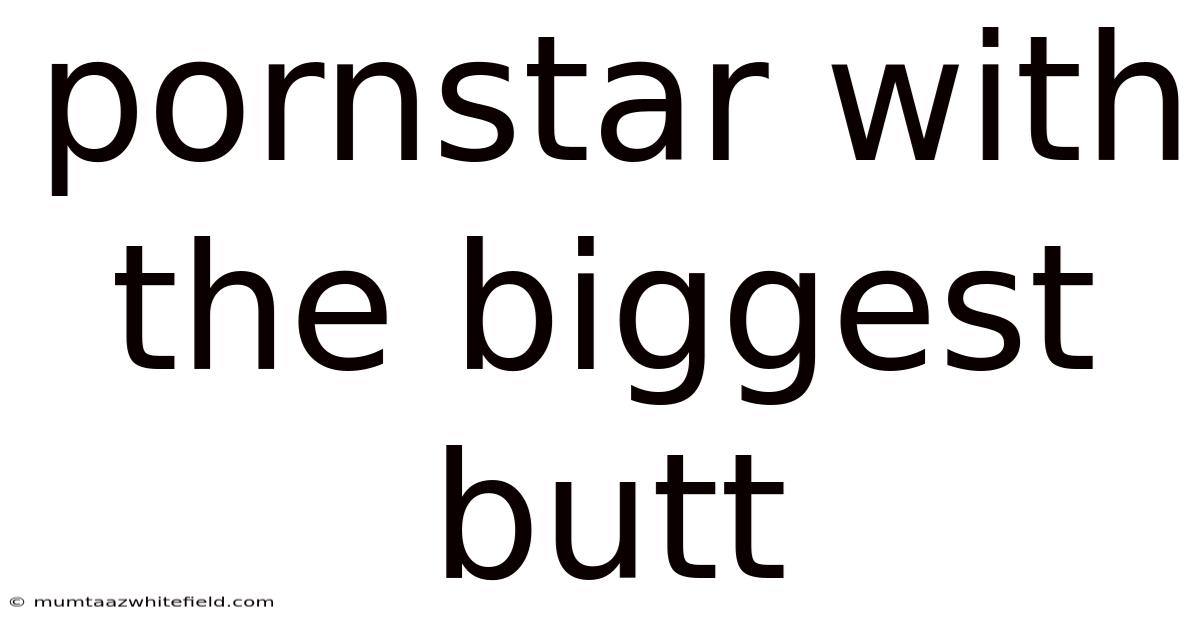 Pornstar With The Biggest Butt