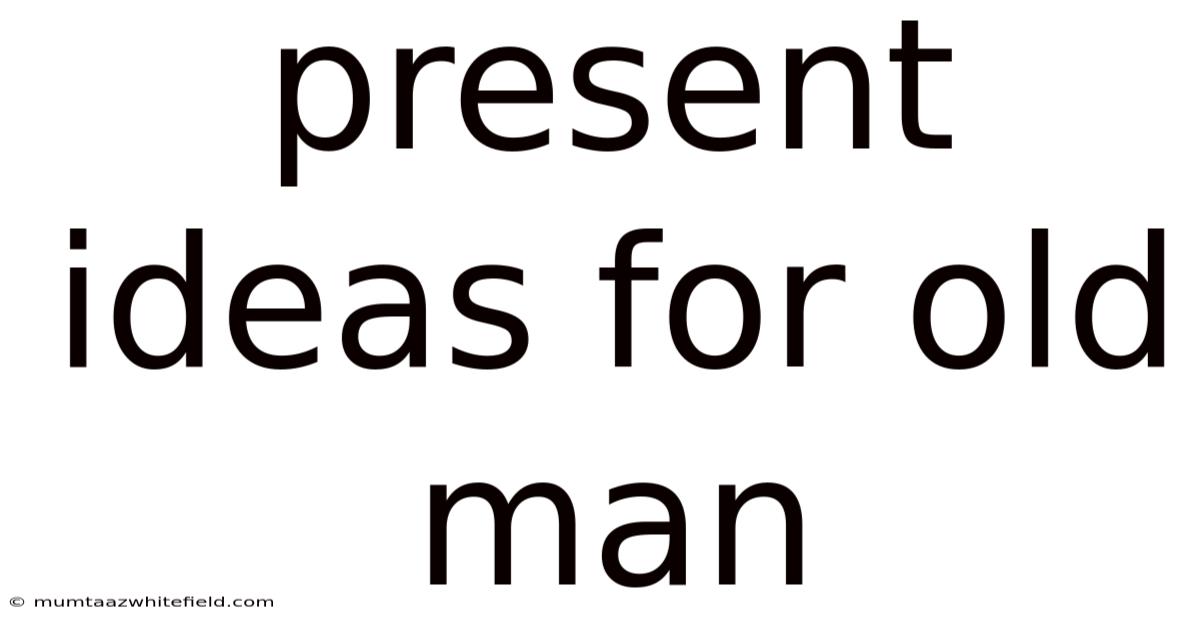 Present Ideas For Old Man