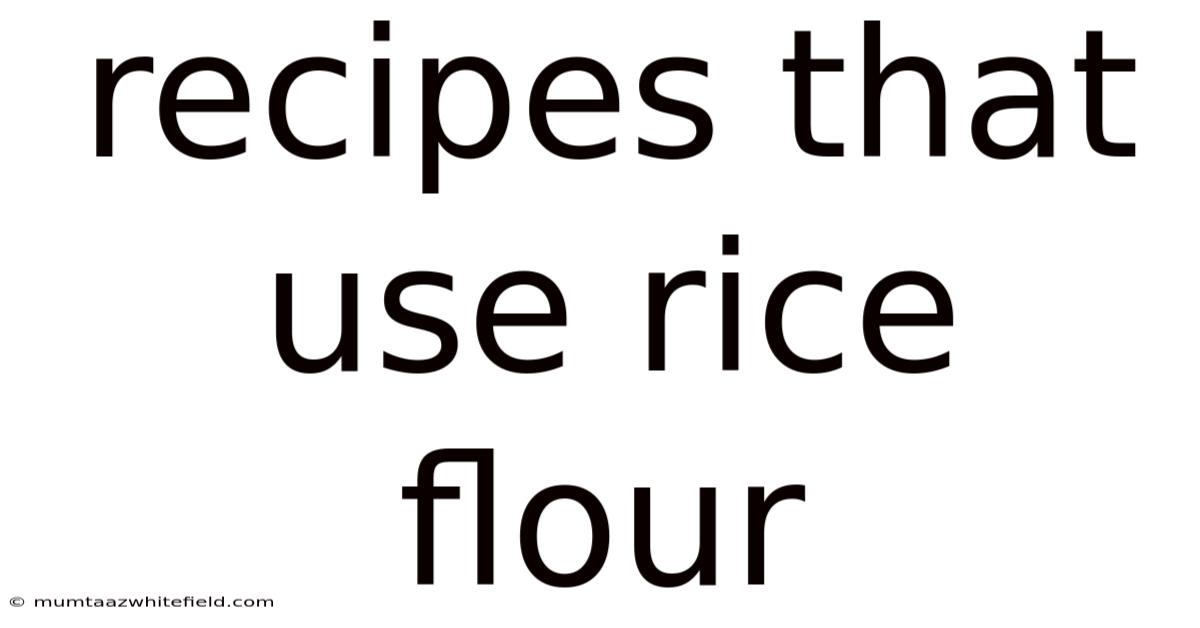 Recipes That Use Rice Flour