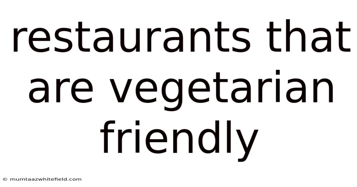 Restaurants That Are Vegetarian Friendly