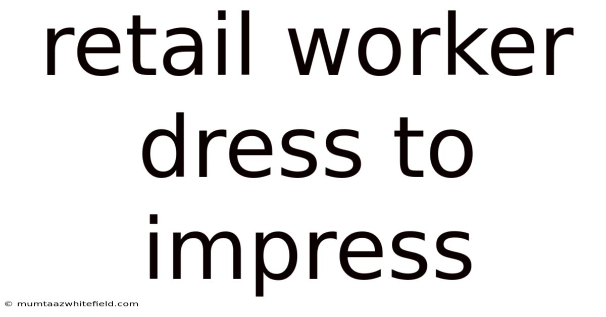Retail Worker Dress To Impress