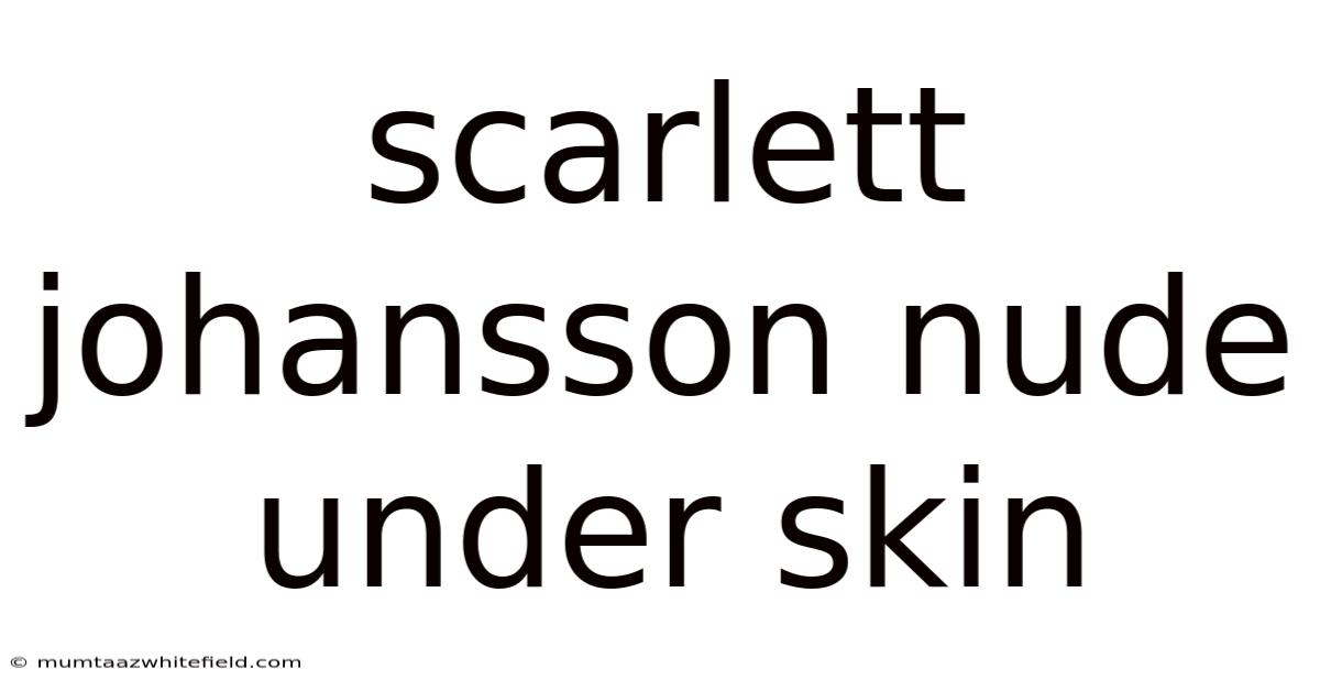 Scarlett Johansson Nude Under Skin