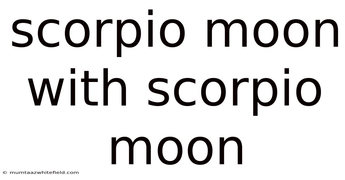Scorpio Moon With Scorpio Moon