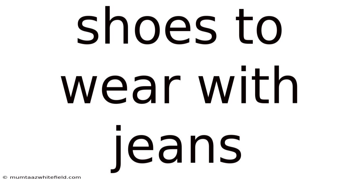 Shoes To Wear With Jeans