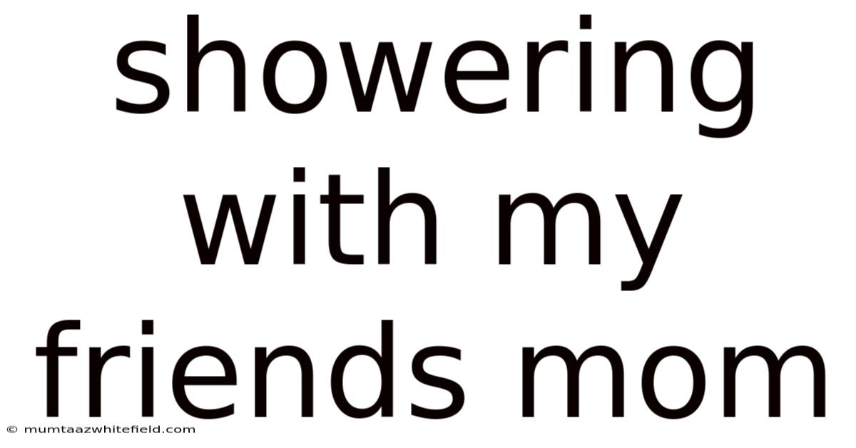 Showering With My Friends Mom