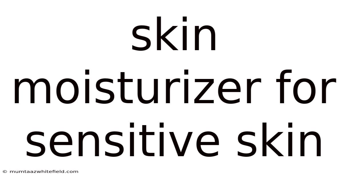 Skin Moisturizer For Sensitive Skin