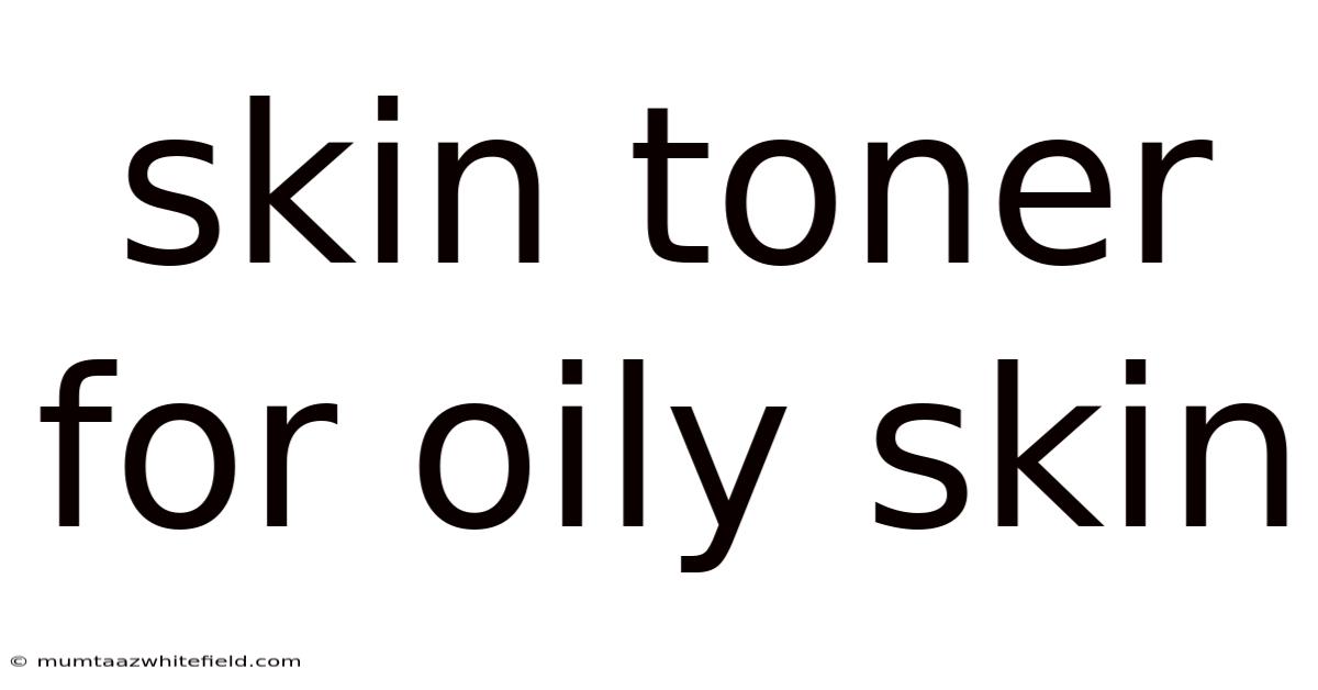 Skin Toner For Oily Skin
