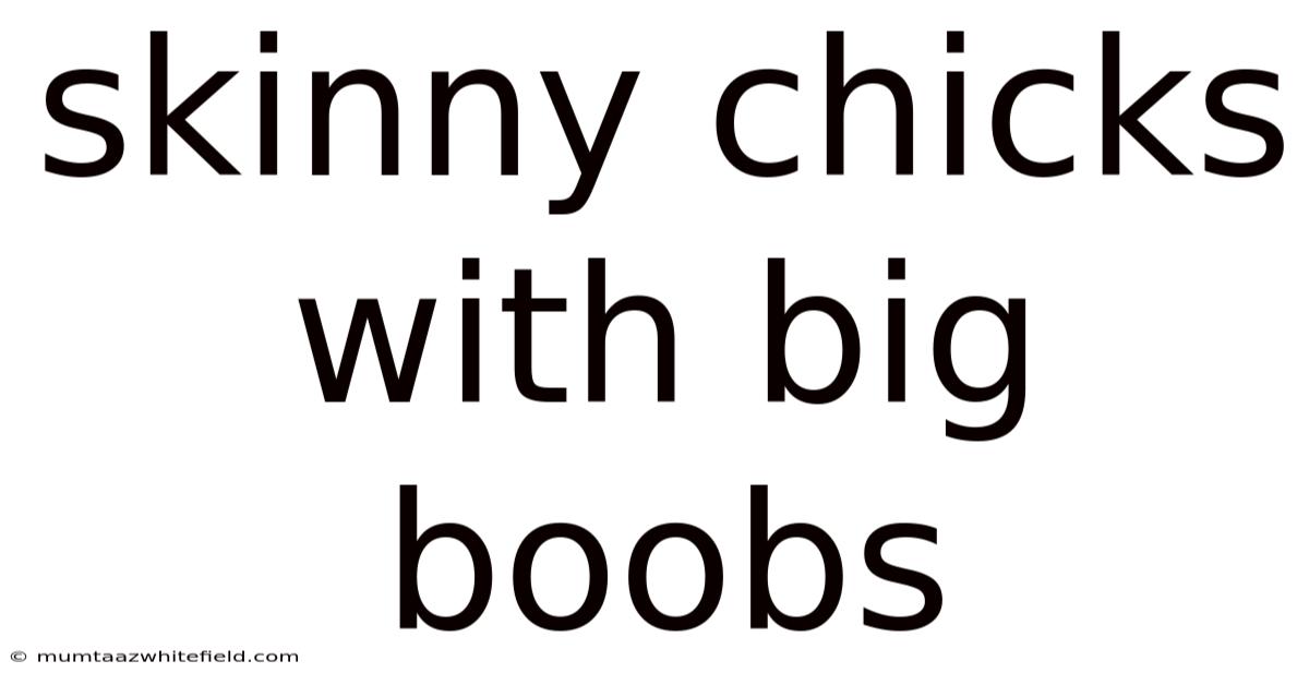 Skinny Chicks With Big Boobs