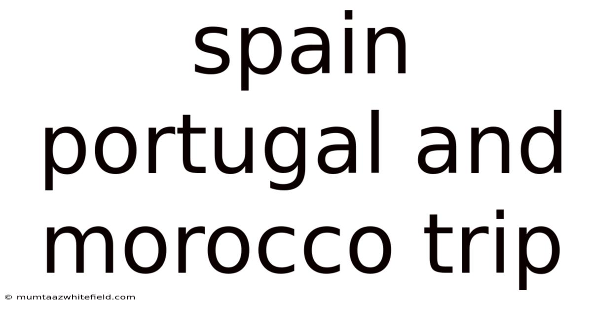 Spain Portugal And Morocco Trip
