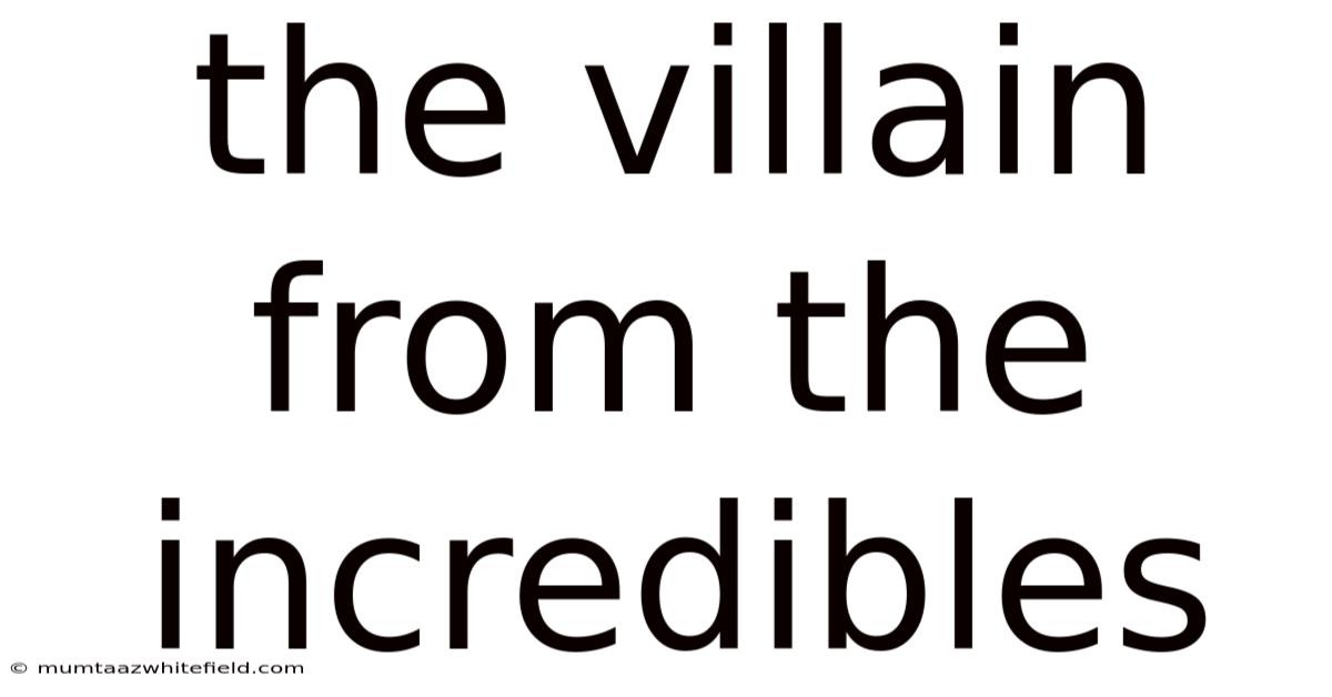 The Villain From The Incredibles